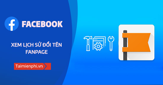 Hướng dẫn xem lịch sử đổi tên Fanpage Facebook